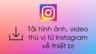 Cách tải video trên Instagram về máy tính thế nào?