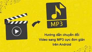 Chuyển video sang MP3 trên điện thoại thế nào?	