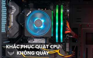 Quạt cpu không quay, màn hình không lên xử lý thế nào?